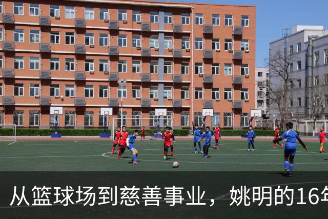 从篮球场到慈善事业，姚明的16年人生轨迹